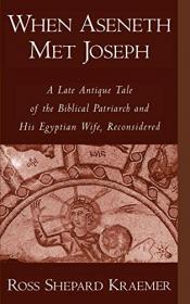 When Aseneth Met Joseph- A Late Antique Tale of the Biblical Patriarch and His Egyptian Wife, Reconsidered