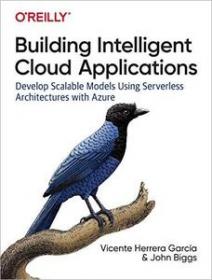 Building Intelligent Cloud Applications- Develop Scalable Models Using Serverless Architectures with Azure (True PDF)