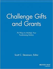 Challenge Gifts and Grants- 76 Ways to Multiply Your Fundraising Dollars