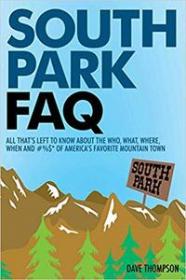 South Park FAQ- All That's Left to Know About The Who, What, Where, When and #%$ of America's Favorite Mountain Town