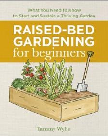 Raised Bed Gardening for Beginners - Everything You Need to Know to Start and Sustain a Thriving Garden