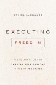 Executing Freedom- The Cultural Life of Capital Punishment in the United States