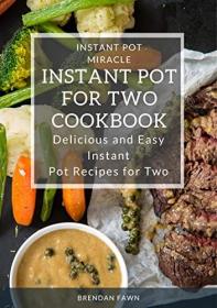 Instant Pot for Two Cookbook- Delicious and Easy Instant Pot Recipes for Two (Instant Pot Miracle Book 7)