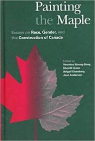 Painting the Maple- Essays on Race, Gender, and the Construction of Canada