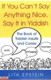 If You Can’t Say Anything Nice, Say It in Yiddish - The Book of Yiddish Insults and Curses