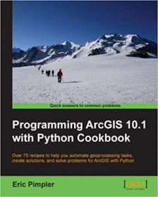 Programming ArcGIS 10 1 with Python Cookbook by Eric Pimpler