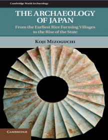 The Archaeology of Japan- From the Earliest Rice Farming Villages to the Rise of the State (Cambridge World Archaeology)