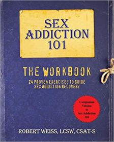 Sex Addiction 101, The Workbook- 24 Proven Exercises to Guide Sex Addiction Recovery