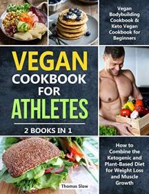 Vegan Cookbook for Athletes- 2 Books in 1- Vegan Bodybuilding Cookbook & Keto Vegetarian for Beginners