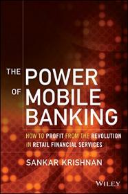 The Power of Mobile Banking- How to Profit from the Revolution in Retail Financial Services