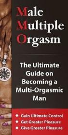 Male Multiple Orgasm - The Ultimate Guide on Becoming a Multi-Orgasmic Man