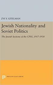 Jewish Nationality and Soviet Politics- The Jewish Sections of the CPSU, 1917-1930 (Princeton Legacy Library)
