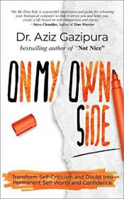 On My Own Side- Transform Self-Criticism and Doubt Into Permanent Self-Worth and Confidence