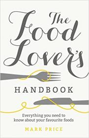 The Food Lover's Handbook- Everything you need to know about your favourite foods