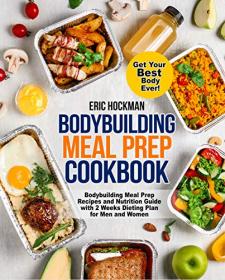 Bodybuilding Meal Prep Cookbook- Bodybuilding Meal Prep Recipes and Nutrition Guide with 2 Weeks Dieting Plan for Men and Women