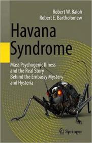 Havana Syndrome- Mass Psychogenic Illness and the Real Story Behind the Embassy Mystery and Hysteria