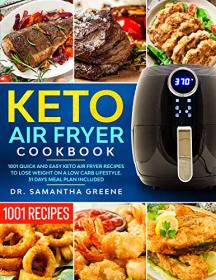 KETO AIR FRYER COOKBOOK- 1001 Quick and Easy Keto Air Fryer Recipes to Lose Weight on A Low Carb Lifestyle