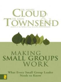Making Small Groups Work- What Every Small Group Leader Needs to Know