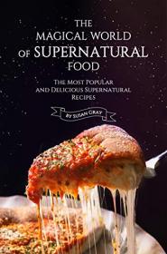 The Magical World of Supernatural Food- The Most Popular and Delicious Supernatural Recipes