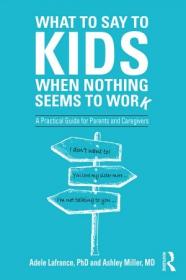 What to Say to Kids When Nothing Seems to Work- A Practical Guide for Parents and Caregivers