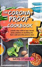 The Corona-Proof Cookbook- 3 meals a day with no eggs, bread, pasta, potatoes, or anything else