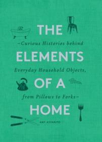 The Elements of a Home- Curious Histories behind Everyday Household Objects, from Pillows to Forks
