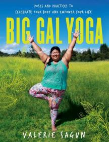 Big Gal Yoga- Exercises, Affirmations, and Routines to Help You Find Self-Acceptance and Empowerment