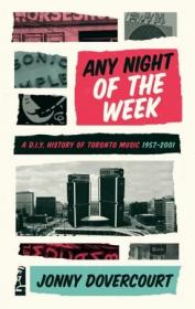 Any Night of the Week- A D.I.Y. History of Toronto Music, 1957-2001