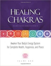 Healing Chakras- Awaken Your Body's Energy System for Complete Health, Happiness, and Peace Ed 2