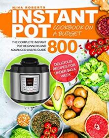 Instant Pot Cookbook on a Budget- The Complete Instant Pot Beginners and Advanced Users Guide 800
