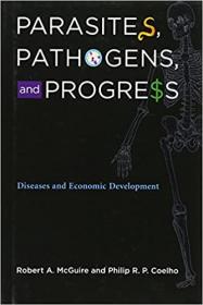 Parasites, Pathogens, and Progress- Diseases and Economic Development
