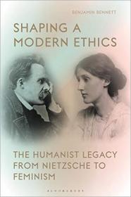 Shaping a Modern Ethics- The Humanist Legacy from Nietzsche to Feminism