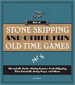 The Art of Stone Skipping and Other Fun Old-Time Games- Stoopball, Jacks, String Games, Coin Flipping, Line Baseball, Ju