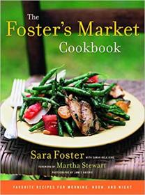 The Foster's Market Cookbook- Favorite Recipes for Morning, Noon, and Night