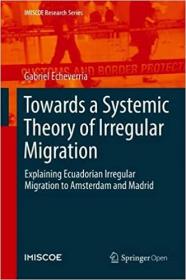 Towards a Systemic Theory of Irregular Migration- Explaining Ecuadorian Irregular Migration in Amsterdam and Madrid