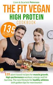 THE FIT VEGAN HIGH PROTEIN COOKBOOK- 135 Plant-based Recipes for Muscle Growth, High-Performance Workout