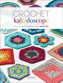 Crochet Kaleidoscope- Shifting Shapes and Shades Across 100 Motifs