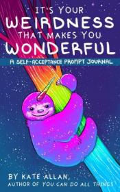 It's Your Weirdness that Makes You Wonderful- A Self-Acceptance Prompt Journal