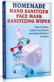 Homemade Hand Sanitizer, Face Mask, Sanitizing Wipes- How to Make Safety Face Masks and Hand Sanitizers at Home