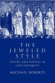The Jeweled Style- Poetry and Poetics in Late Antiquity