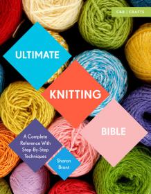 Ultimate Knitting Bible- A Complete Reference Guide with step-by-step techniques