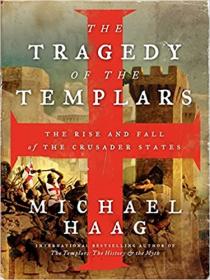 The Tragedy of the Templars- The Rise and Fall of the Crusader States