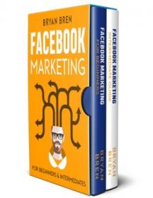 Facebook Marketing - Mastery - 2 Books In 1 - The Guides For Beginners And Intermediates