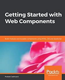 Getting Started with Web Components- Build modular and reusable components using HTML, CSS and JavaScript