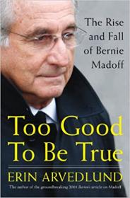 Too Good to Be True- The Rise and Fall of Bernie Madoff