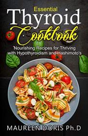 Essential Thyroid Cookbook - Nourishing Recipes for Thriving with Hypothyroidism and Hasimoto's