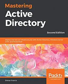 Mastering Active Directory- Deploy and secure infrastructures with Active Directory, Windows Server 2016 and PowerShell, 2nd Ed