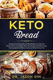 Keto Bread- A simple and perfect guide with Easy Recipes Low Carb and Gluten-Free for Lose Weight, Boost Your Energy