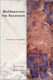 ReOrienting the Sasanians- East Iran in Late Antiquity
