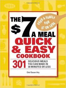 The $7 a Meal Quick and Easy Cookbook- 301 Delicious Meals You Can Make in 30 Minutes or Less
